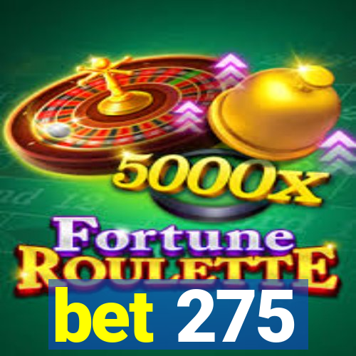 bet 275